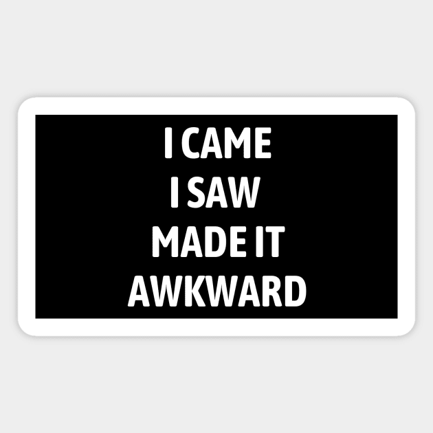 I Came I Saw I Made It Awkward Magnet by Word and Saying